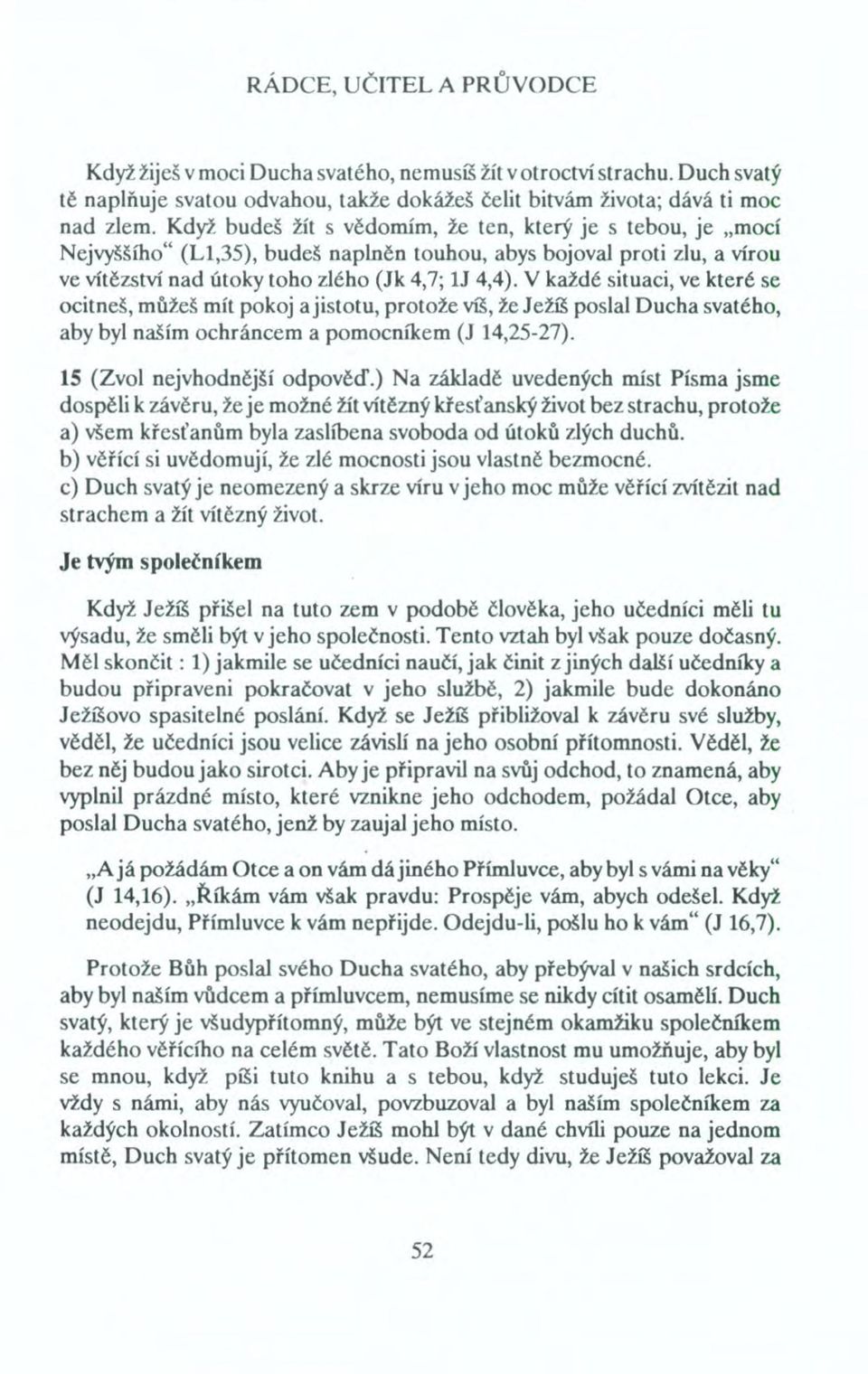 V každé situaci, ve které se ocitneš, můžeš mít pokoj ajistotu, protože víš, že Ježíš poslal Ducha svatého, aby byl naším ochráncem a pomocníkem (J 14,25-27). 15 (Zvol nejvhodnější odpověď.