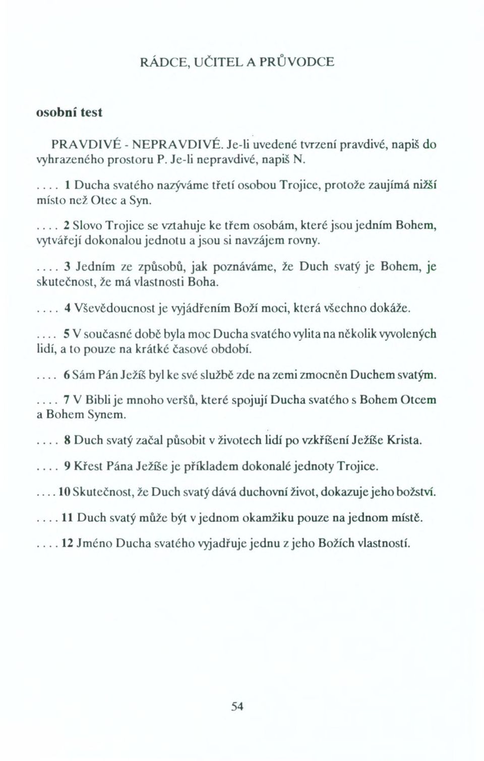 ... 2 Slovo Trojice se vztahuje ke třem osobám, které jsou jedním Bohem, vytvářejí dokonalou jednotu a jsou si navzájem rovny.