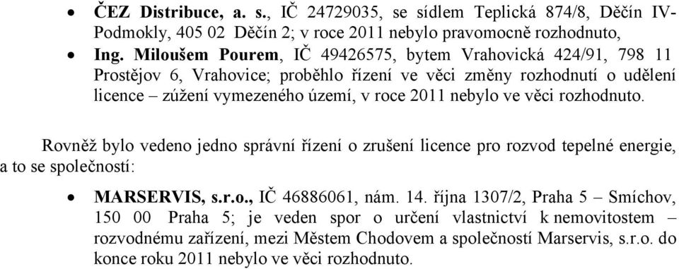 2011 nebylo ve věci rozhodnuto. Rovněž bylo vedeno jedno správní řízení o zrušení licence pro rozvod tepelné energie, a to se společností: MARSERVIS, s.r.o., IČ 46886061, nám. 14.