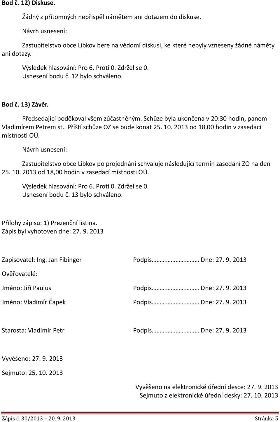 2013 od 18,00 hodin v zasedací místnosti OÚ. Zastupitelstvo obce Libkov po projednání schvaluje následující termín zasedání ZO na den 25. 10. 2013 od 18,00 hodin v zasedací místnosti OÚ.