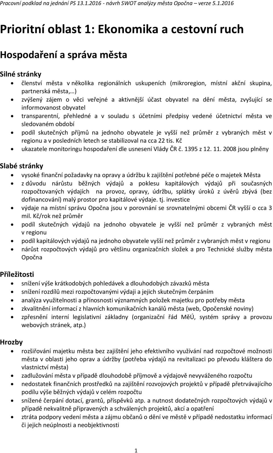 skutečných příjmů na jednoho obyvatele je vyšší než průměr z vybraných měst v regionu a v posledních letech se stabilizoval na cca 22 tis. Kč ukazatele monitoringu hospodaření dle usnesení Vlády ČR č.