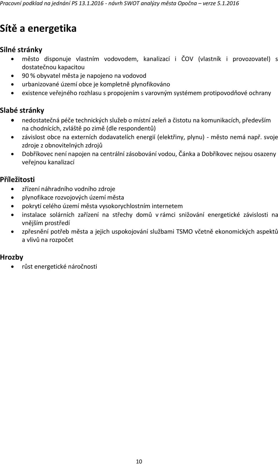 na chodnících, zvláště po zimě (dle respondentů) závislost obce na externích dodavatelích energií (elektřiny, plynu) - město nemá např.