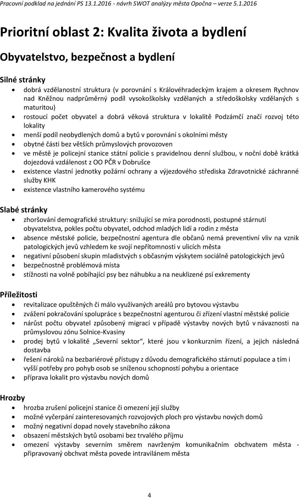 porovnání s okolními městy obytné části bez větších průmyslových provozoven ve městě je policejní stanice státní policie s pravidelnou denní službou, v noční době krátká dojezdová vzdálenost z OO PČR