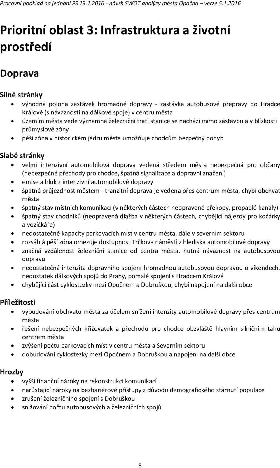 automobilová doprava vedená středem města nebezpečná pro občany (nebezpečné přechody pro chodce, špatná signalizace a dopravní značení) emise a hluk z intenzivní automobilové dopravy špatná