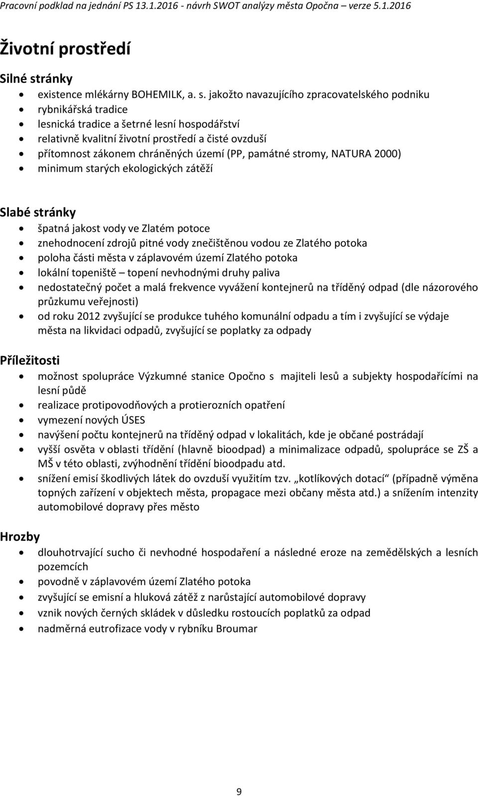 (PP, památné stromy, NATURA 2000) minimum starých ekologických zátěží špatná jakost vody ve Zlatém potoce znehodnocení zdrojů pitné vody znečištěnou vodou ze Zlatého potoka poloha části města v