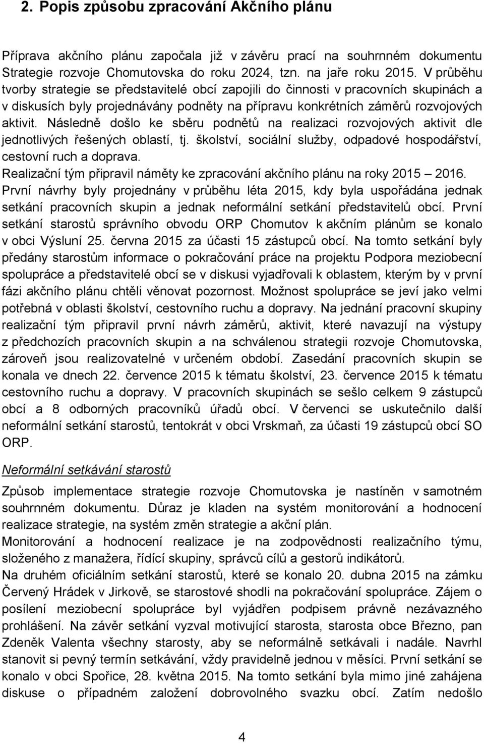 Následně došlo ke sběru podnětů na realizaci rozvojových aktivit dle jednotlivých řešených oblastí, tj. školství, sociální služby, odpadové hospodářství, cestovní ruch a doprava.