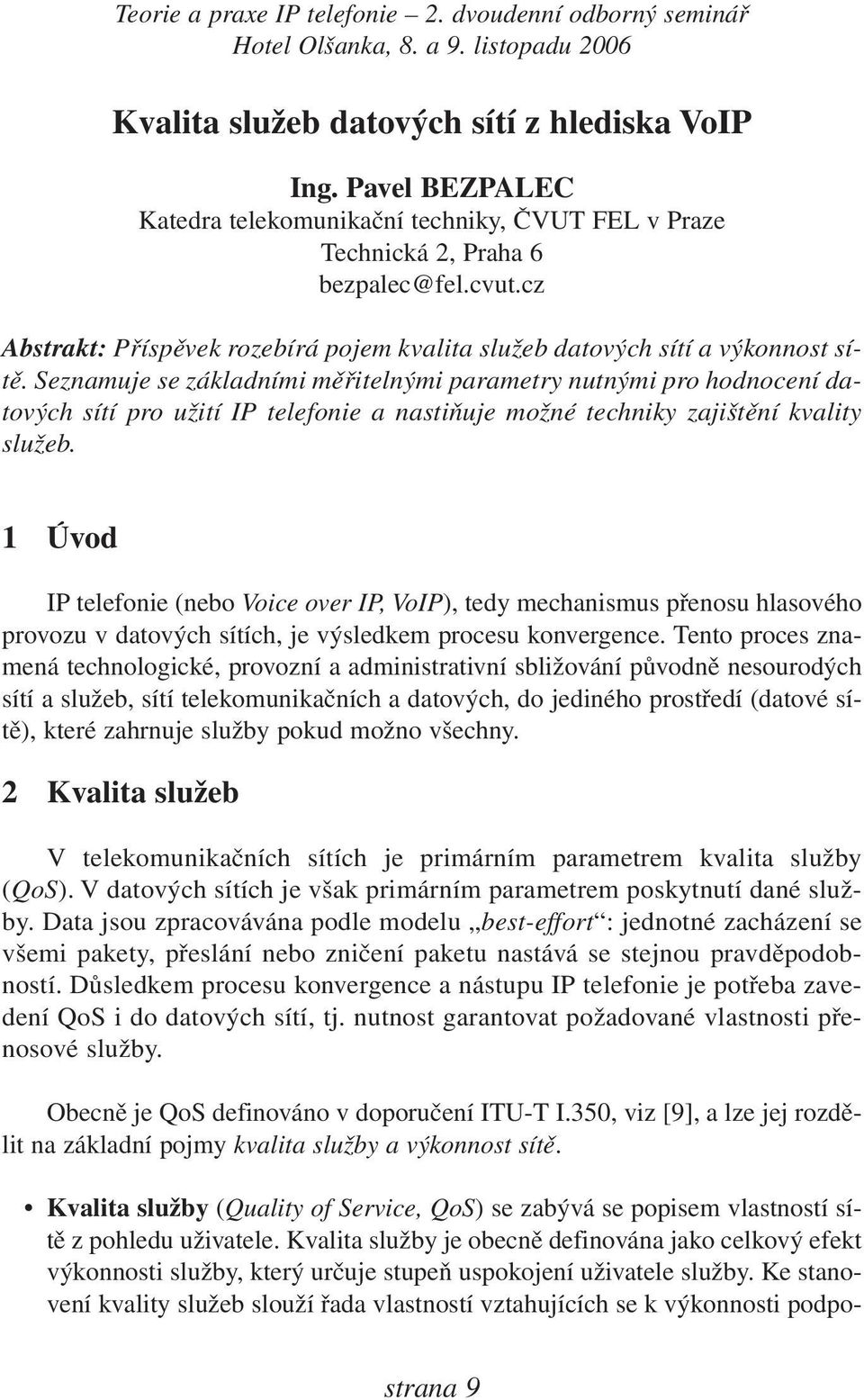 Seznamuje se základními měřitelnými parametry nutnými pro hodnocení datových sítí pro užití IP telefonie a nastiňuje možné techniky zajištění kvality služeb.