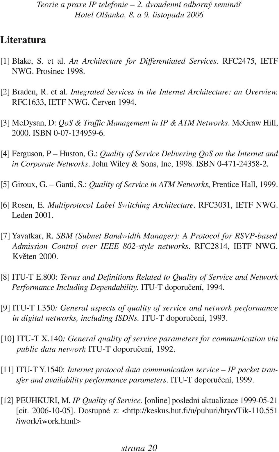 : Quality of Service Delivering QoS on the Internet and in Corporate Networks. John Wiley & Sons, Inc, 1998. ISBN 0-471-24358-2. [5] Giroux, G. Ganti, S.