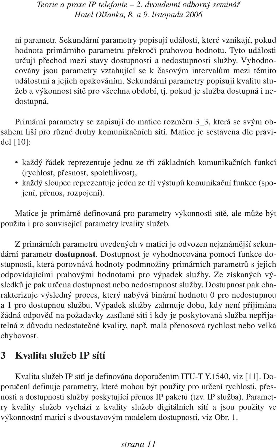 Sekundární parametry popisují kvalitu služeb a výkonnost sítě pro všechna období, tj. pokud je služba dostupná i nedostupná.