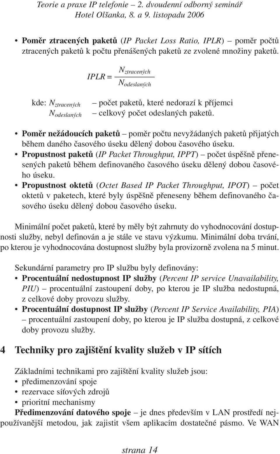 Poměr nežádoucích paketů poměr počtu nevyžádaných paketů přijatých během daného časového úseku dělený dobou časového úseku.