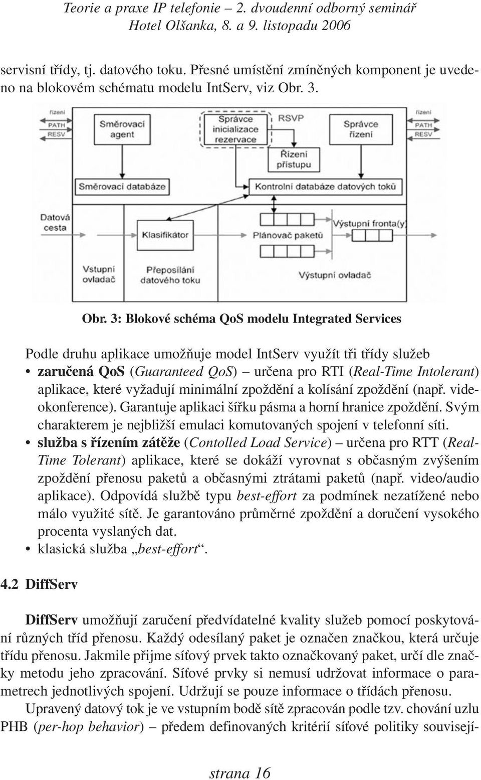 3: Blokové schéma QoS modelu Integrated Services Podle druhu aplikace umožňuje model IntServ využít tři třídy služeb zaručená QoS (Guaranteed QoS) určena pro RTI (Real-Time Intolerant) aplikace,