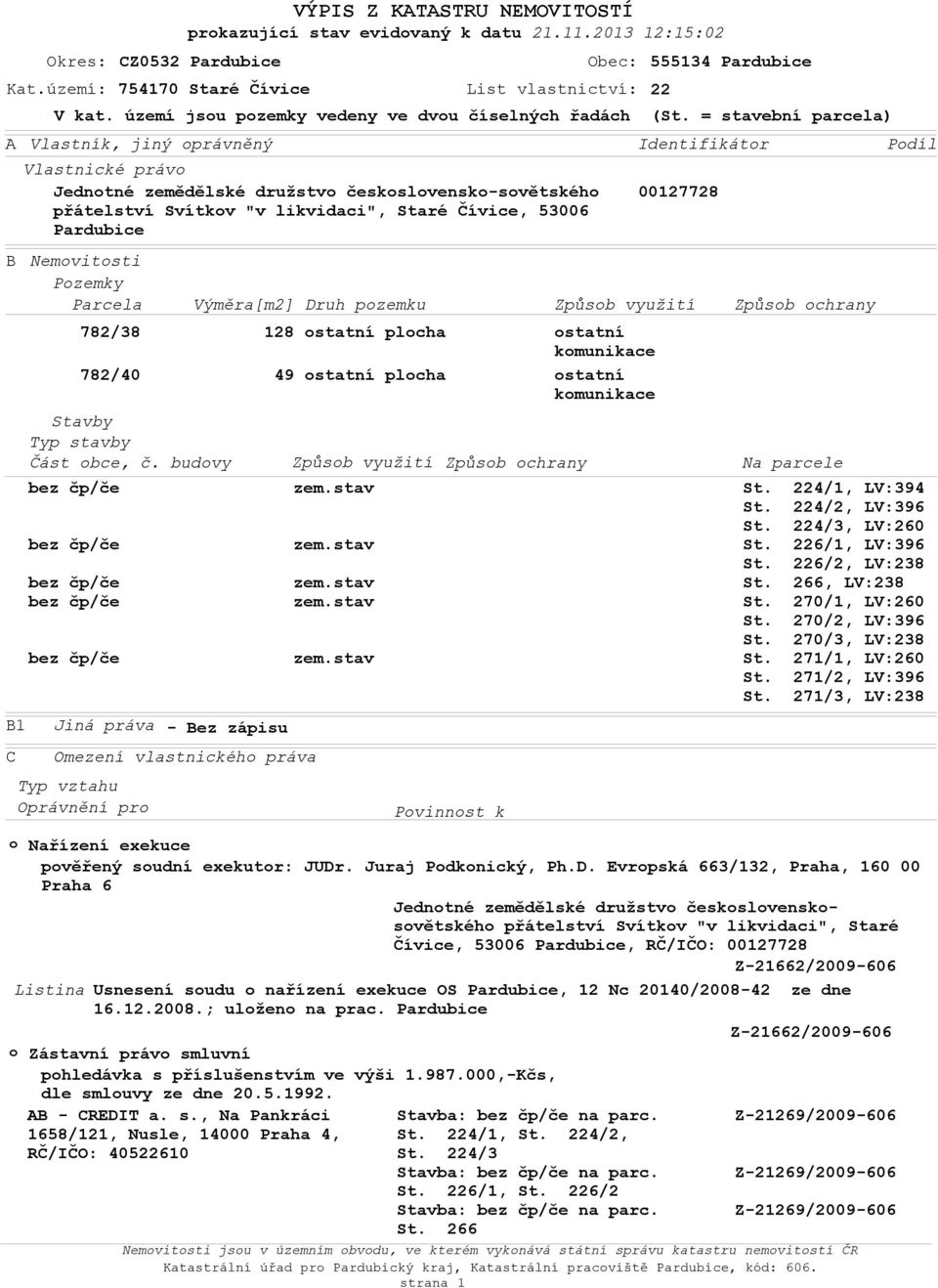 vlastnickéh práva Oprávnění pr - Bez zápisu 555134 V kat. území jsu pzemky vedeny ve dvu číselných řadách (St. = stavební parcela) 782/38 782/40 Stavby Typ stavby Část bce, č.