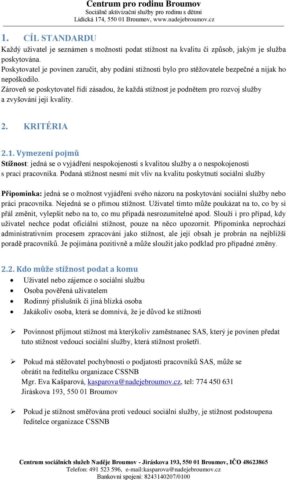 Zároveň se poskytovatel řídí zásadou, že každá stížnost je podnětem pro rozvoj služby a zvyšování její kvality. 2. KRITÉRIA 2.1.