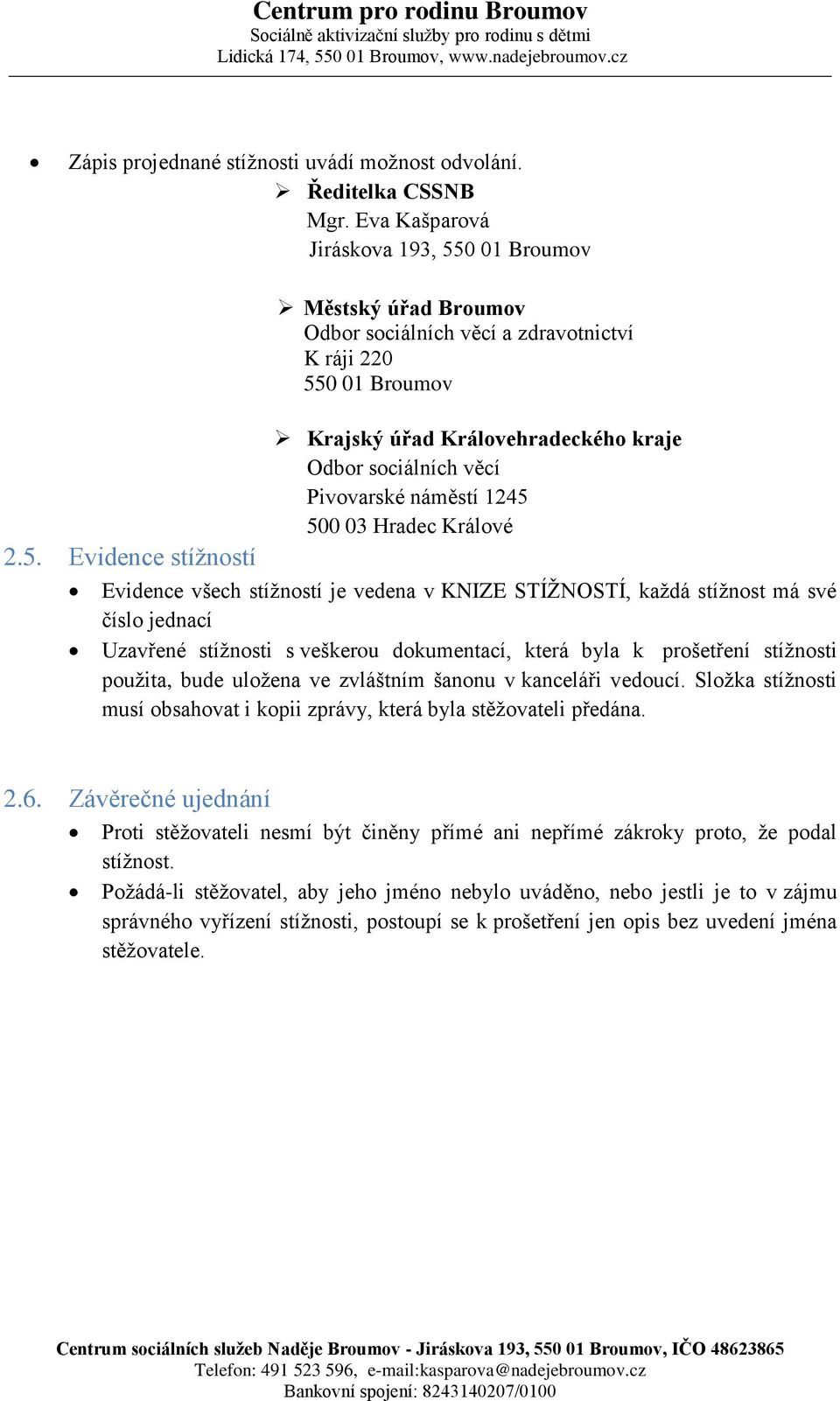 Evidence stížností Městský úřad Broumov Odbor sociálních věcí a zdravotnictví K ráji 220 550 01 Broumov Krajský úřad Královehradeckého kraje Odbor sociálních věcí Pivovarské náměstí 1245 500 03