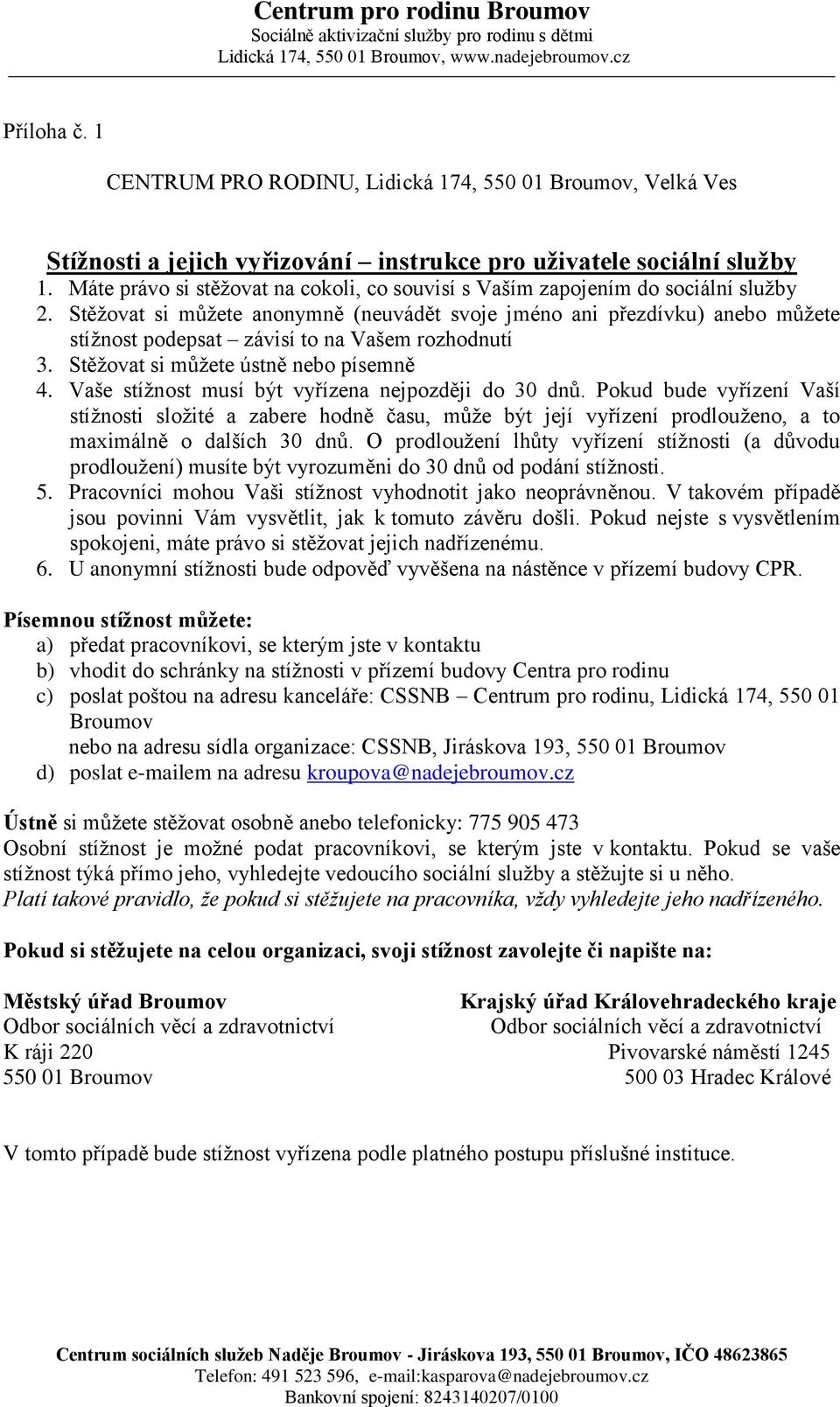 Stěžovat si můžete anonymně (neuvádět svoje jméno ani přezdívku) anebo můžete stížnost podepsat závisí to na Vašem rozhodnutí 3. Stěžovat si můžete ústně nebo písemně 4.