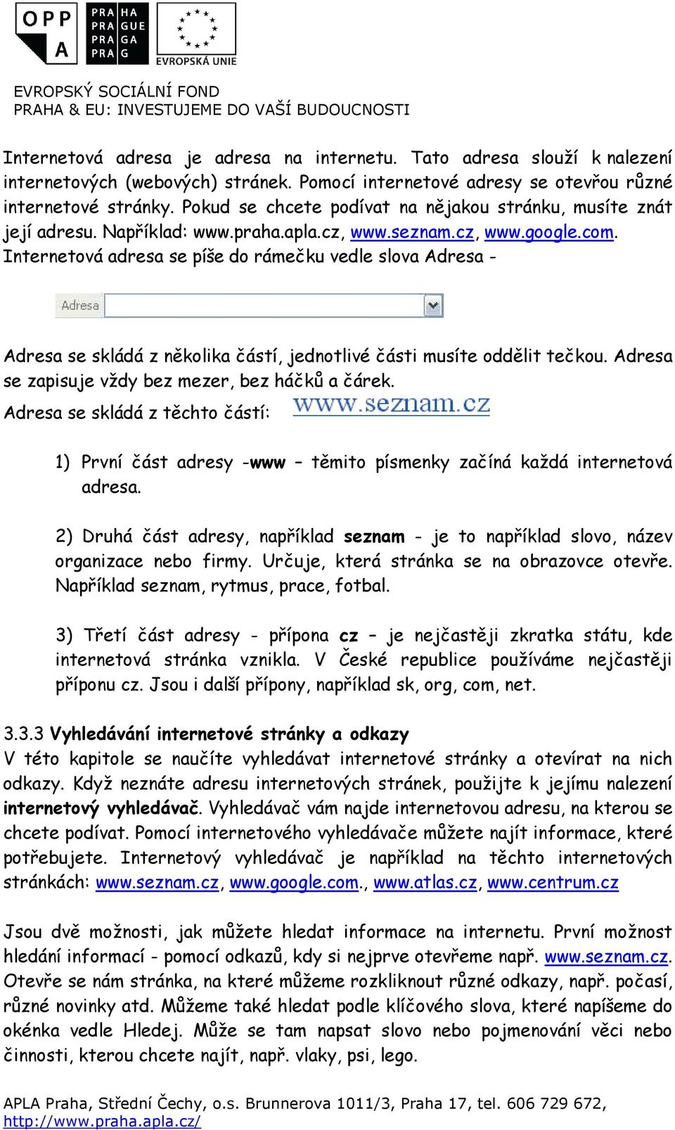 Internetová adresa se píše do rámečku vedle slova Adresa - Adresa se skládá z několika částí, jednotlivé části musíte oddělit tečkou. Adresa se zapisuje vždy bez mezer, bez háčků a čárek.