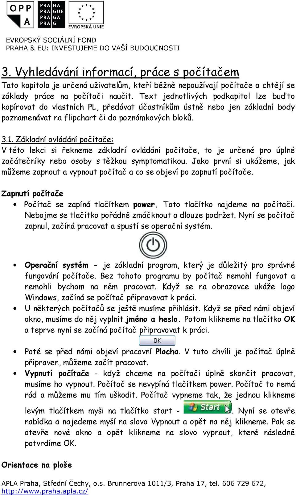 Základní ovládání počítače: V této lekci si řekneme základní ovládání počítače, to je určené pro úplné začátečníky nebo osoby s těžkou symptomatikou.