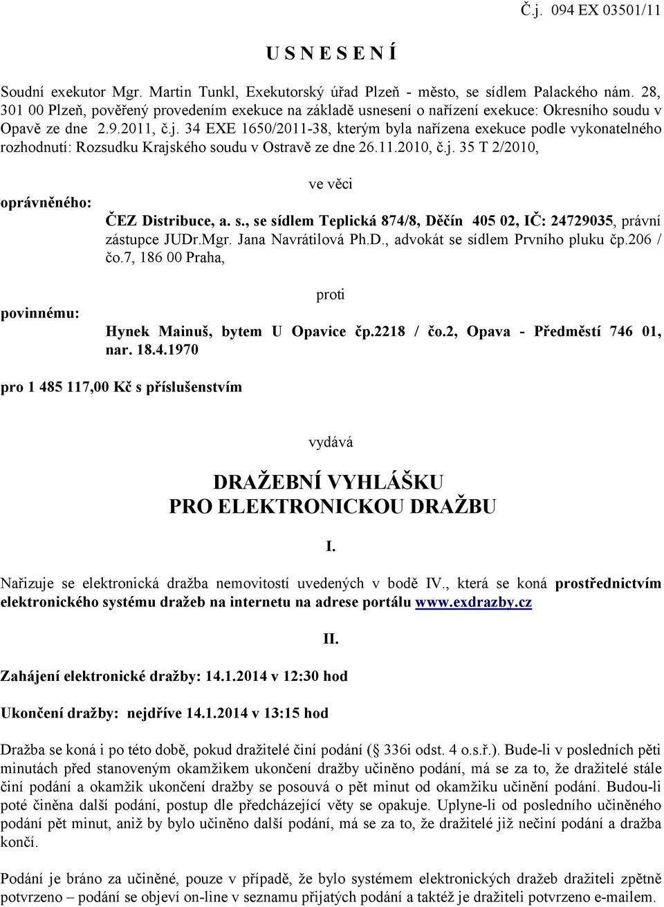 34 EXE 1650/2011-38, kterým byla nařízena exekuce podle vykonatelného rozhodnutí: Rozsudku Krajského soudu v Ostravě ze dne 26.11.2010, č.j. 35 T 2/2010, oprávněného: povinnému: ve věci ČEZ Distribuce, a.