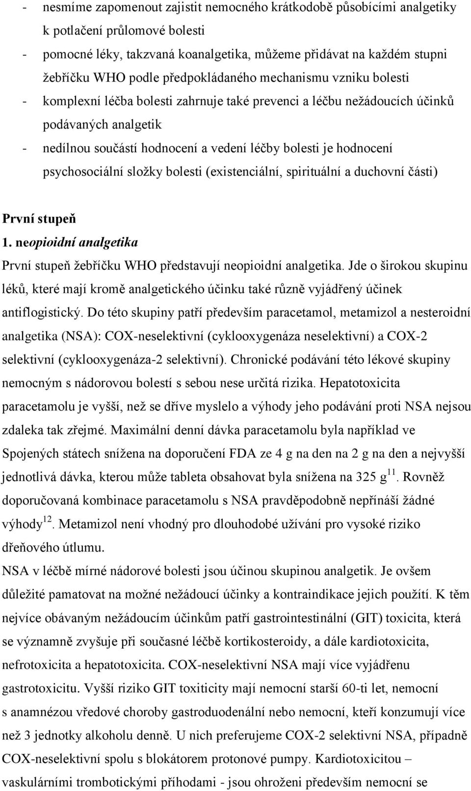 hodnocení psychosociální složky bolesti (existenciální, spirituální a duchovní části) První stupeň 1. neopioidní analgetika První stupeň žebříčku WHO představují neopioidní analgetika.