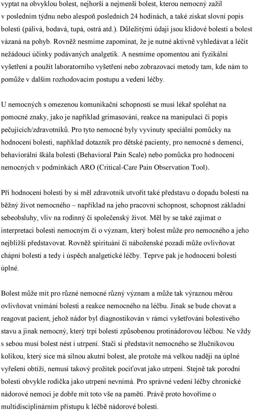 A nesmíme opomentou ani fyzikální vyšetření a použít laboratorního vyšetření nebo zobrazovací metody tam, kde nám to pomůže v dalším rozhodovacím postupu a vedení léčby.