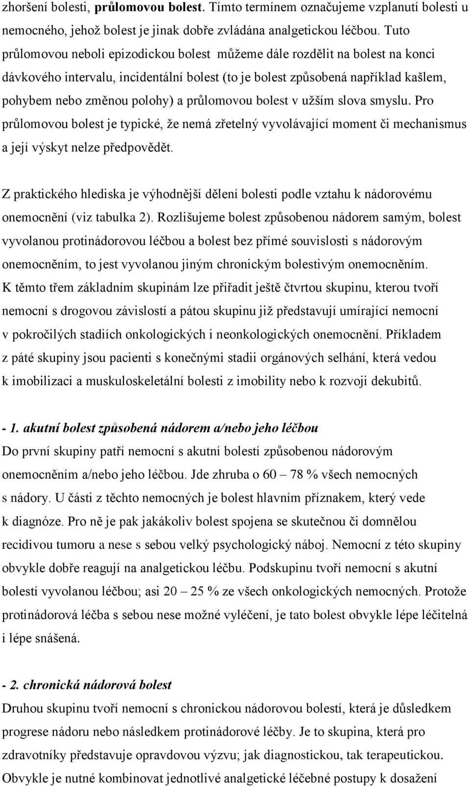 průlomovou bolest v užším slova smyslu. Pro průlomovou bolest je typické, že nemá zřetelný vyvolávající moment či mechanismus a její výskyt nelze předpovědět.