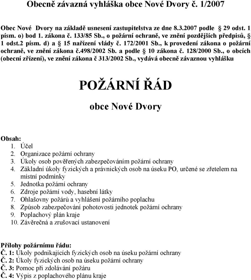 128/2000 Sb., o obcích (obecní zřízení), ve znění zákona č 313/2002 Sb., vydává obecně závaznou vyhlášku POŽÁRNÍ ŘÁD obce Nové Dvory Obsah: 1. Účel 2. Organizace požární ochrany 3.