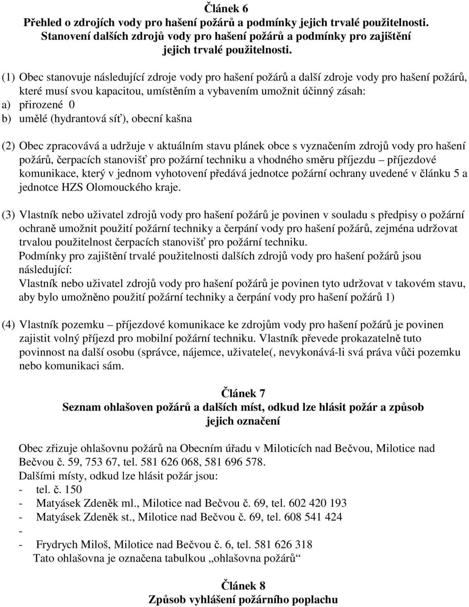 (hydrantová síť), obecní kašna (2) Obec zpracovává a udržuje v aktuálním stavu plánek obce s vyznačením zdrojů vody pro hašení požárů, čerpacích stanovišť pro požární techniku a vhodného směru