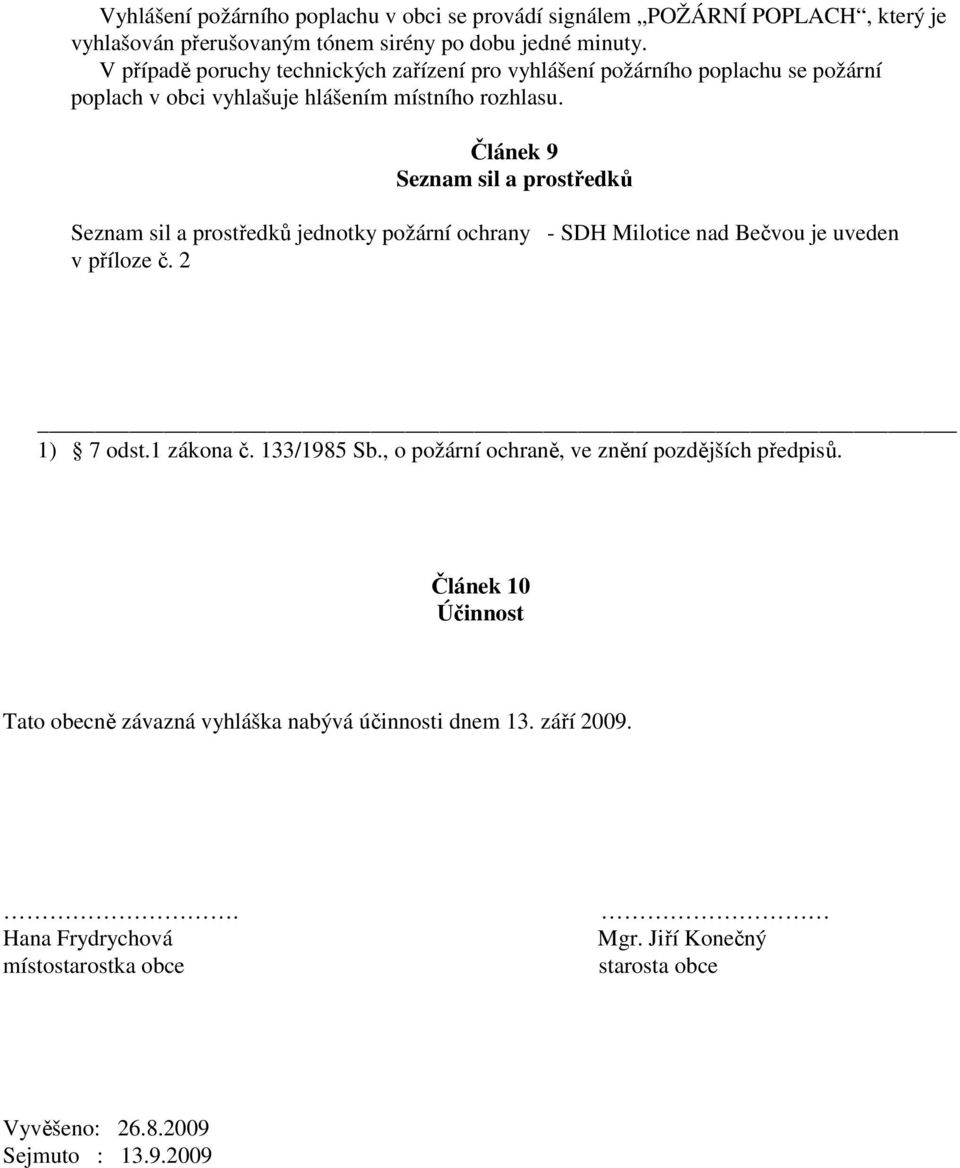 Článek 9 Seznam sil a prostředků Seznam sil a prostředků jednotky požární ochrany - SDH Milotice nad Bečvou je uveden v příloze č. 2 1) 7 odst.1 zákona č. 133/1985 Sb.