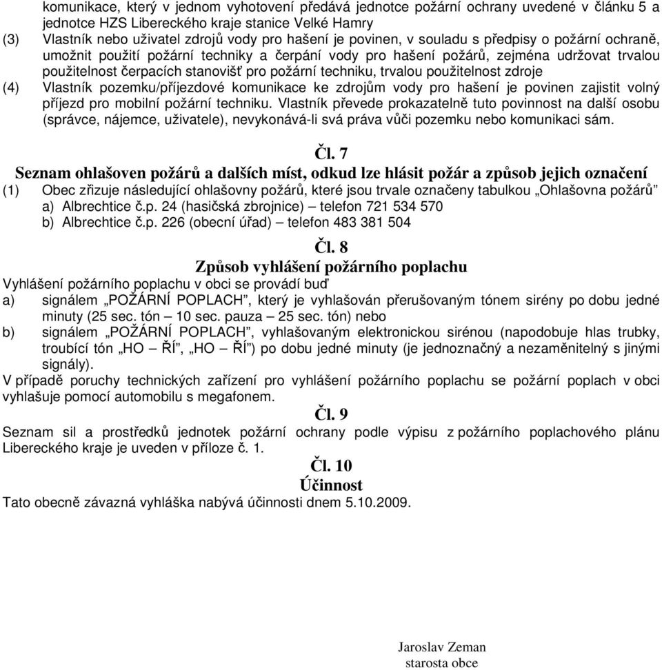 trvalou použitelnost zdroje (4) lastník pozemku/příjezdové komunikace ke zdrojům vody pro hašení je povinen zajistit volný příjezd pro mobilní požární techniku.