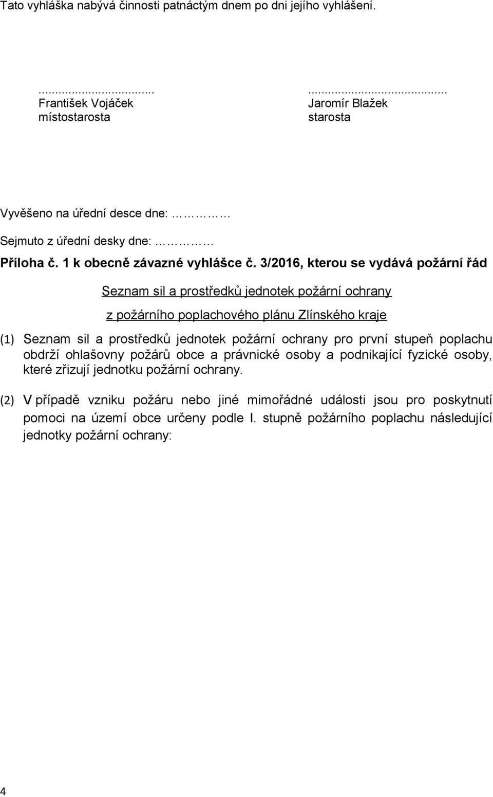 3/2016, kterou se vydává požární řád Seznam sil a prostředků jednotek požární ochrany z požárního poplachového plánu Zlínského kraje (1) Seznam sil a prostředků jednotek požární