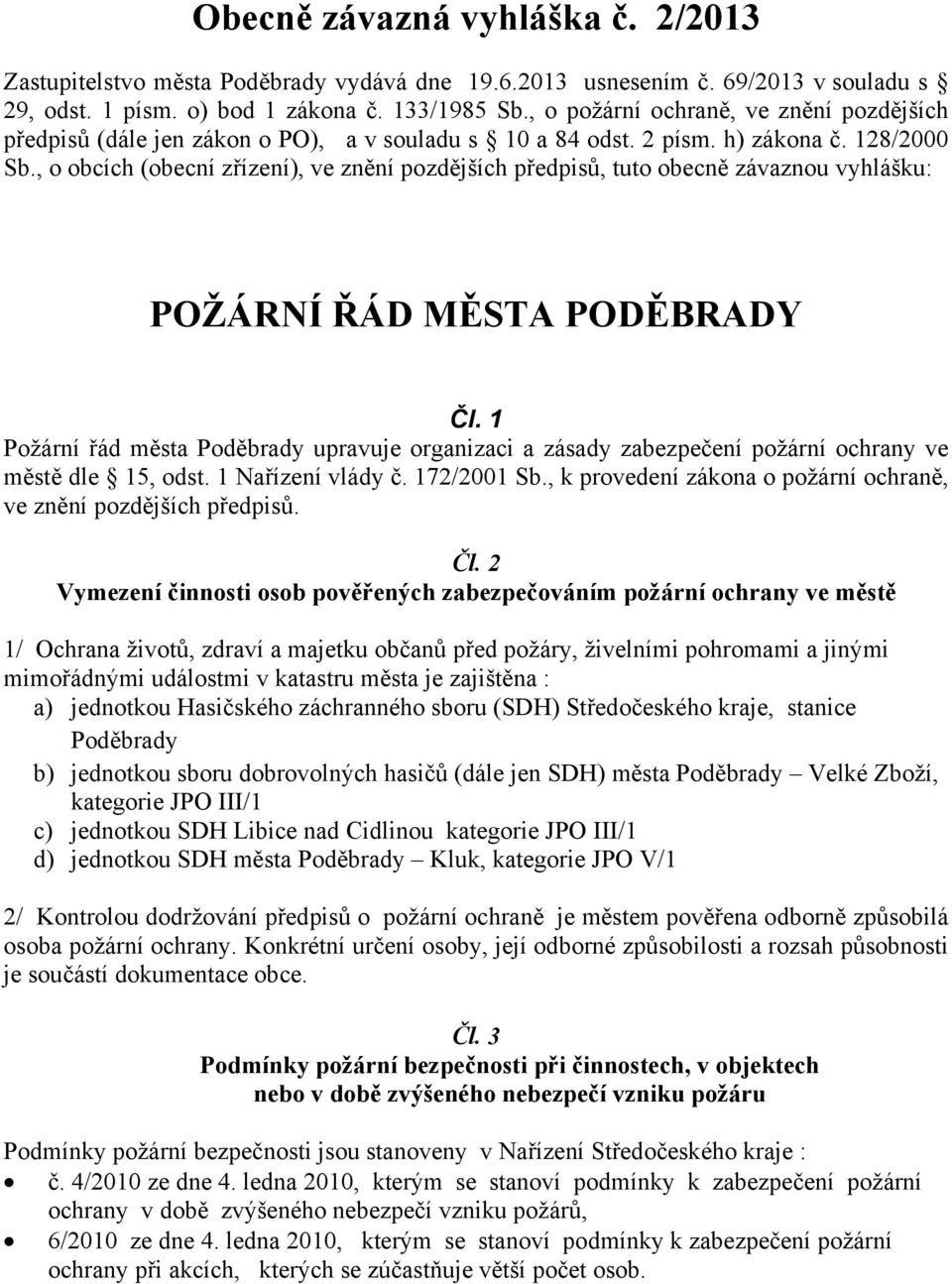 , o obcích (obecní zřízení), ve znění pozdějších předpisů, tuto obecně závaznou vyhlášku: POŽÁRNÍ ŘÁD MĚSTA PODĚBRADY Čl.