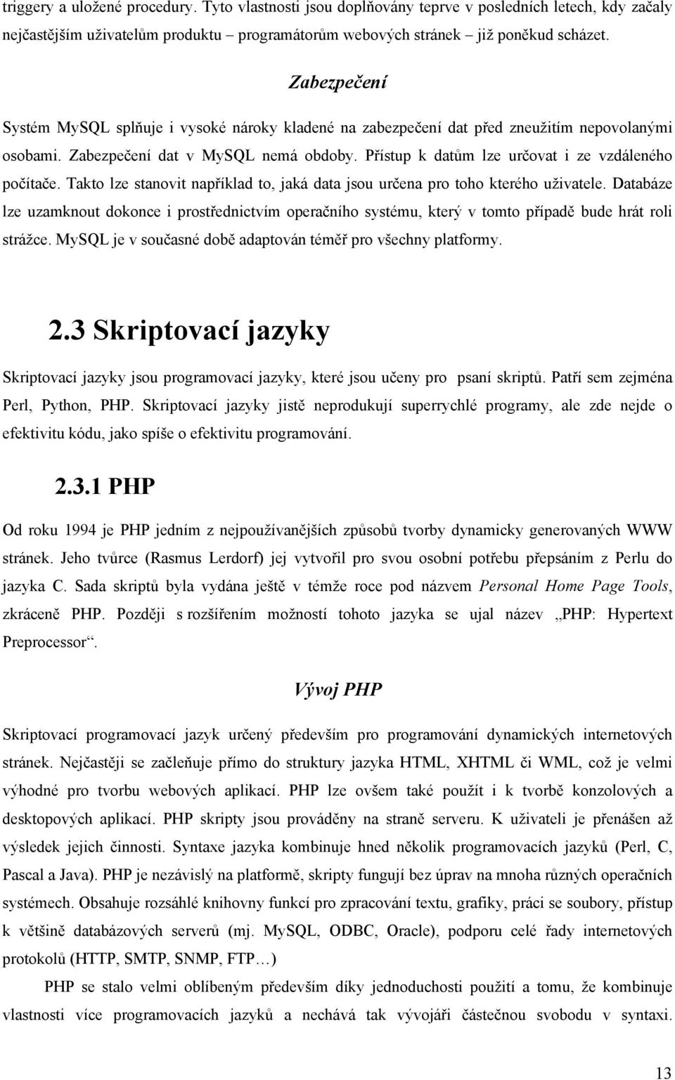 Přístup k datům lze určovat i ze vzdáleného počítače. Takto lze stanovit například to, jaká data jsou určena pro toho kterého uživatele.