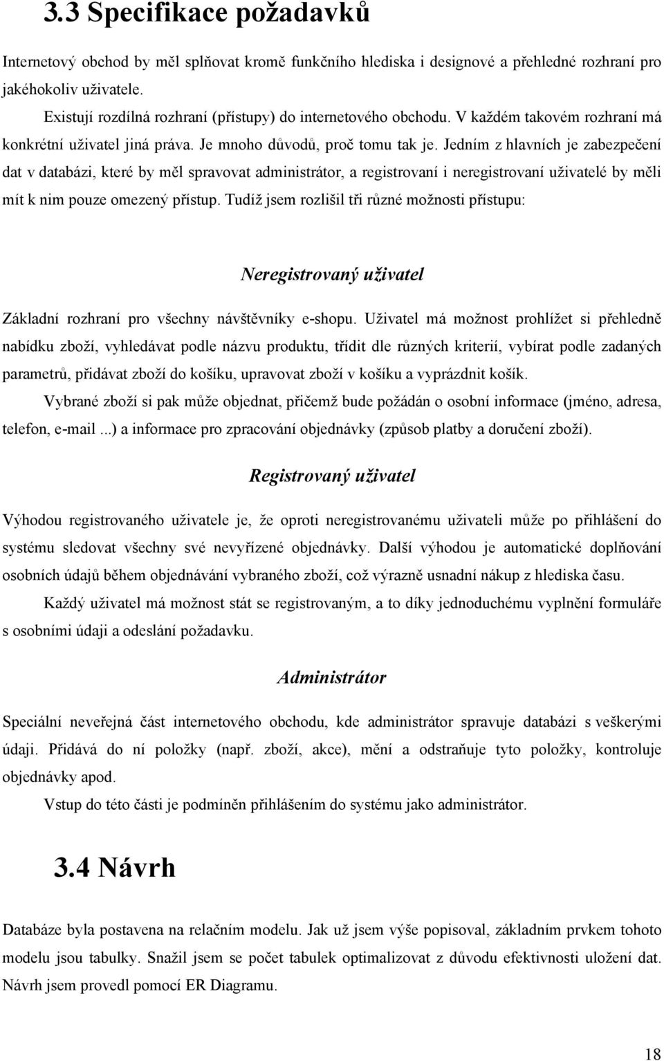 Jedním z hlavních je zabezpečení dat v databázi, které by měl spravovat administrátor, a registrovaní i neregistrovaní uživatelé by měli mít k nim pouze omezený přístup.