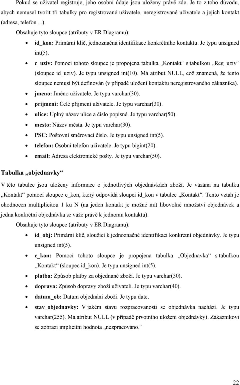 Obsahuje tyto sloupce (atributy v ER Diagramu): id_kon: Primární klíč, jednoznačná identifikace konkrétního kontaktu. Je typu unsigned int(5).