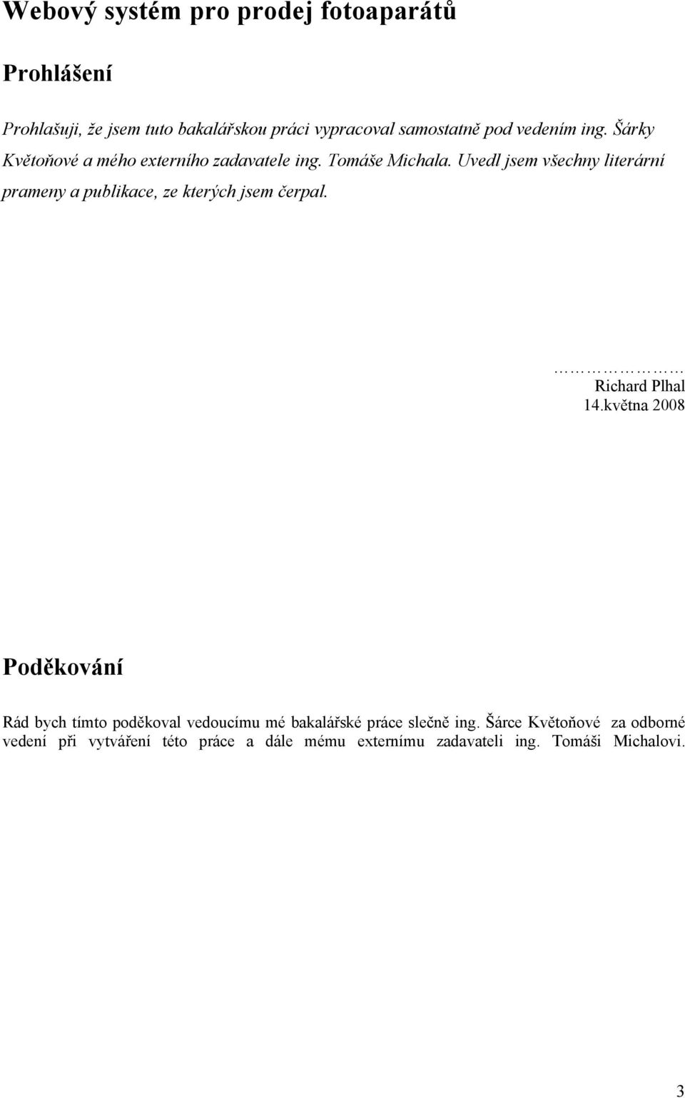 Uvedl jsem všechny literární prameny a publikace, ze kterých jsem čerpal. Richard Plhal 14.