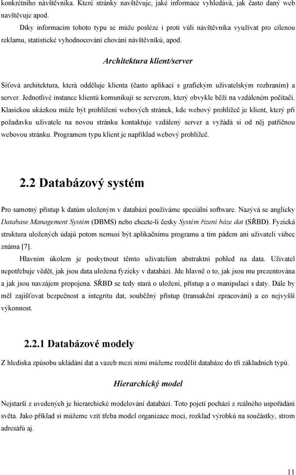 Architektura klient/server Síťová architektura, která odděluje klienta (často aplikaci s grafickým uživatelským rozhraním) a server.