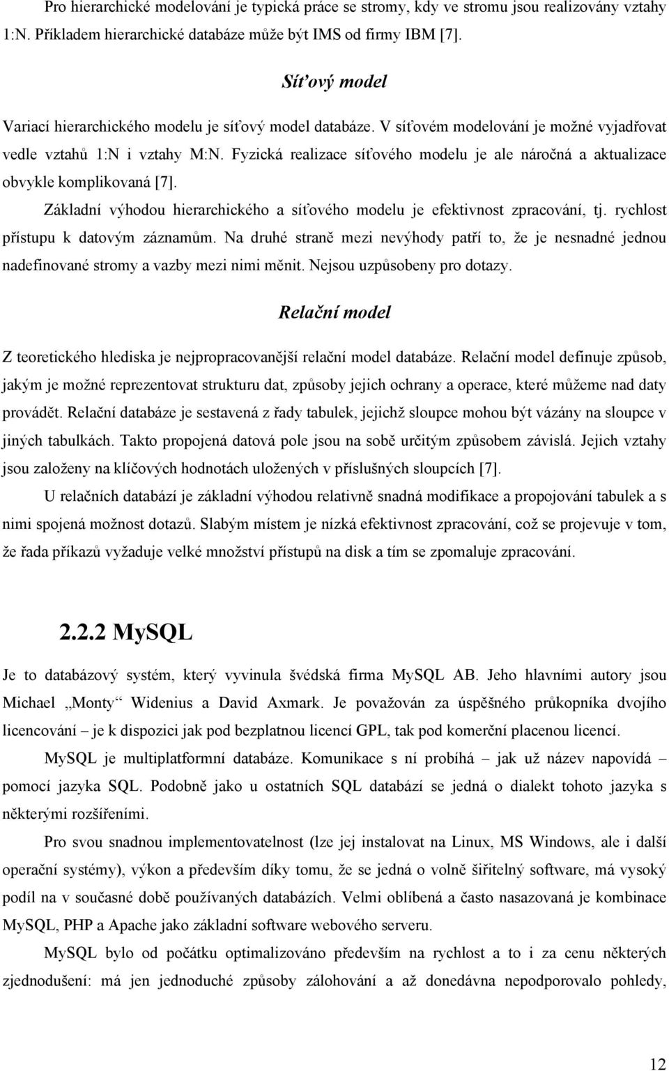 Fyzická realizace síťového modelu je ale náročná a aktualizace obvykle komplikovaná [7]. Základní výhodou hierarchického a síťového modelu je efektivnost zpracování, tj.