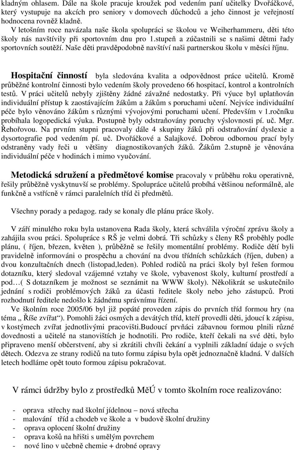 Naše děti pravděpodobně navštíví naši partnerskou školu v měsíci říjnu. Hospitační činností byla sledována kvalita a odpovědnost práce učitelů.