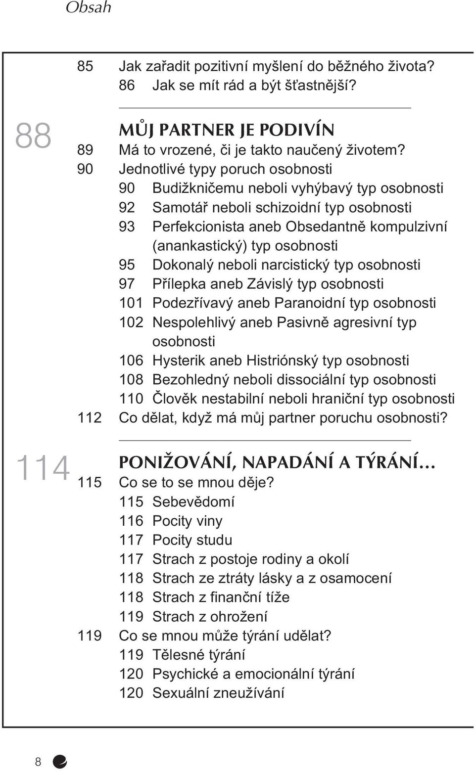 95 Dokonalý neboli narcistický typ osobnosti 97 Pøílepka aneb Závislý typ osobnosti 101 Podezøívavý aneb Paranoidní typ osobnosti 102 Nespolehlivý aneb Pasivnì agresivní typ osobnosti 106 Hysterik