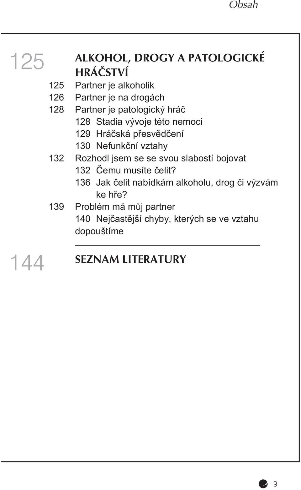 Rozhodl jsem se se svou slabostí bojovat 132 Èemu musíte èelit?