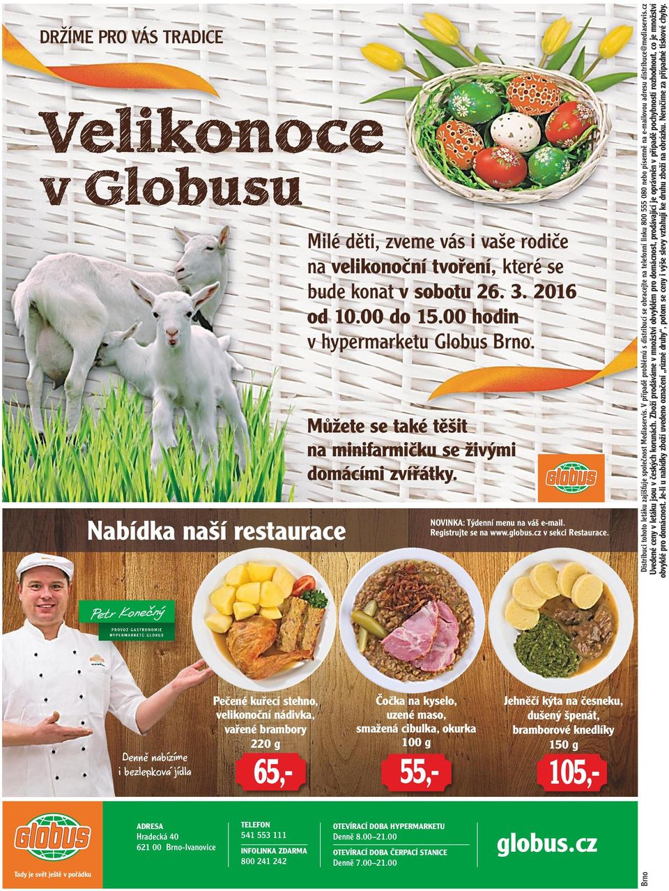 00 hodin v hypermarketu Globus. Můžete se také těšit na minifarmičku se živými domácími zvířátky. Čočka na kyselo, uzené maso, smažená cibulka, okurka 100 g 55,- OTEVÍRACÍ DOBA HYPERMARKETU Denně 8.