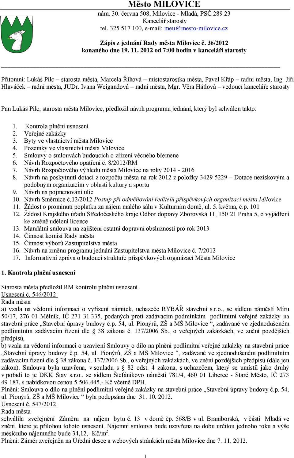 Ivana Weigandová radní města, Mgr. Věra Hátlová vedoucí kanceláře starosty Pan Lukáš Pilc, starosta města Milovice, předložil návrh programu jednání, který byl schválen takto: 1.