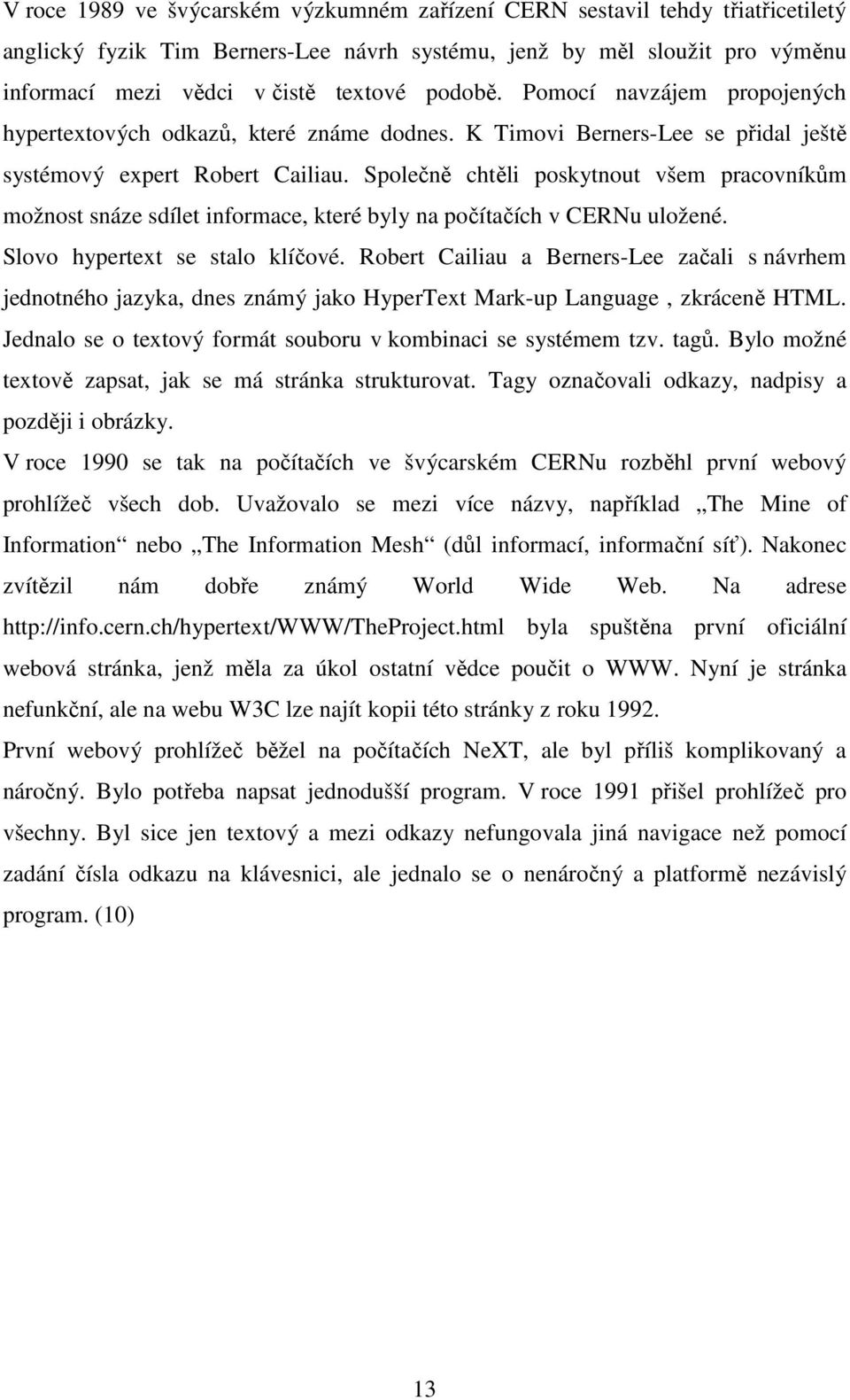 Společně chtěli poskytnout všem pracovníkům možnost snáze sdílet informace, které byly na počítačích v CERNu uložené. Slovo hypertext se stalo klíčové.