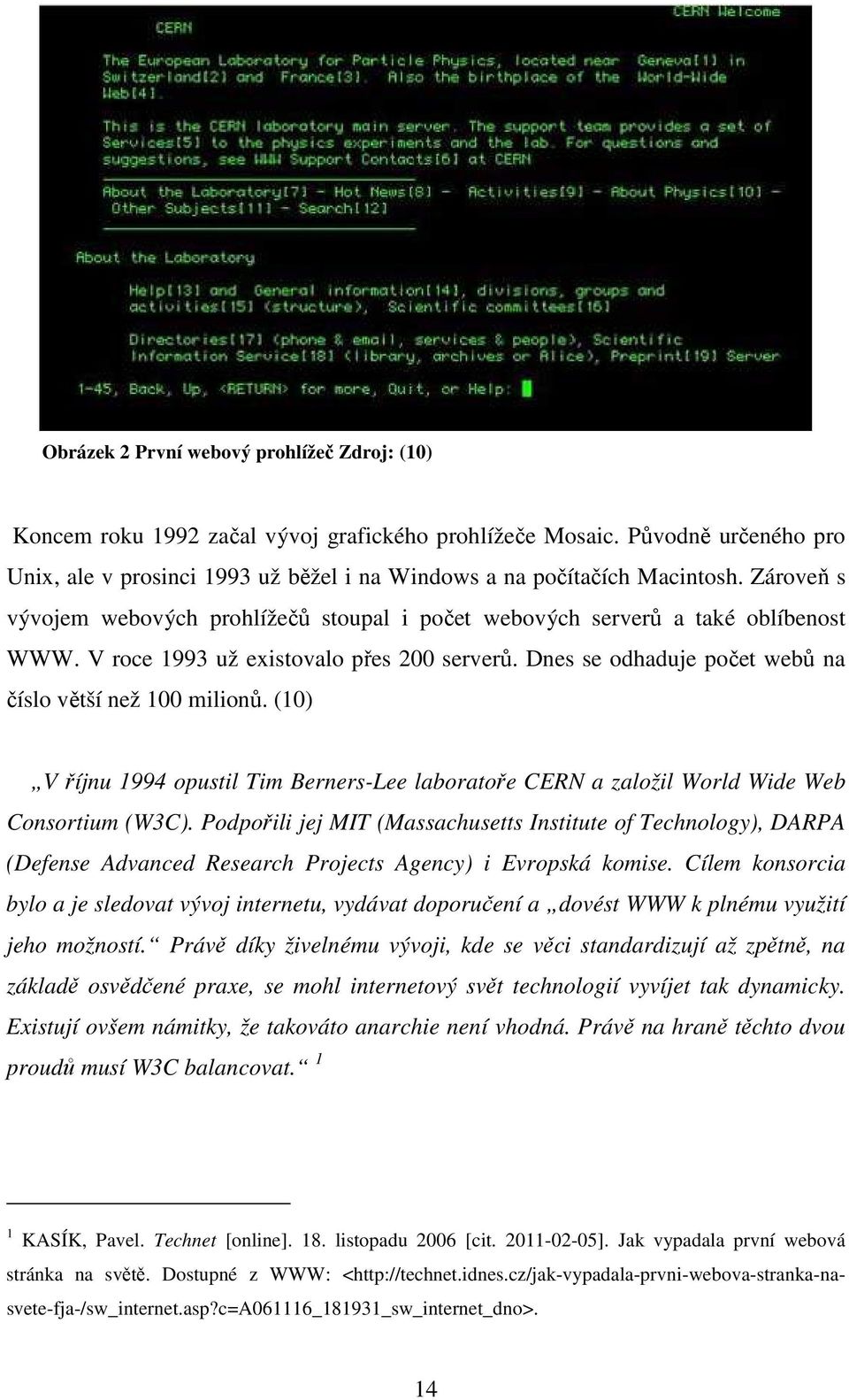 (10) V říjnu 1994 opustil Tim Berners-Lee laboratoře CERN a založil World Wide Web Consortium (W3C).