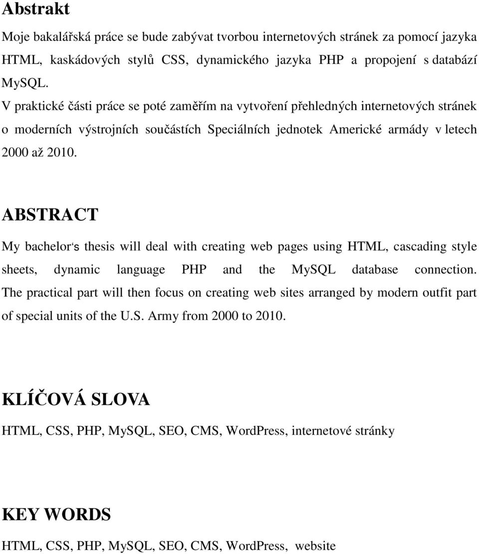 ABSTRACT My bachelor s thesis will deal with creating web pages using HTML, cascading style sheets, dynamic language PHP and the MySQL database connection.
