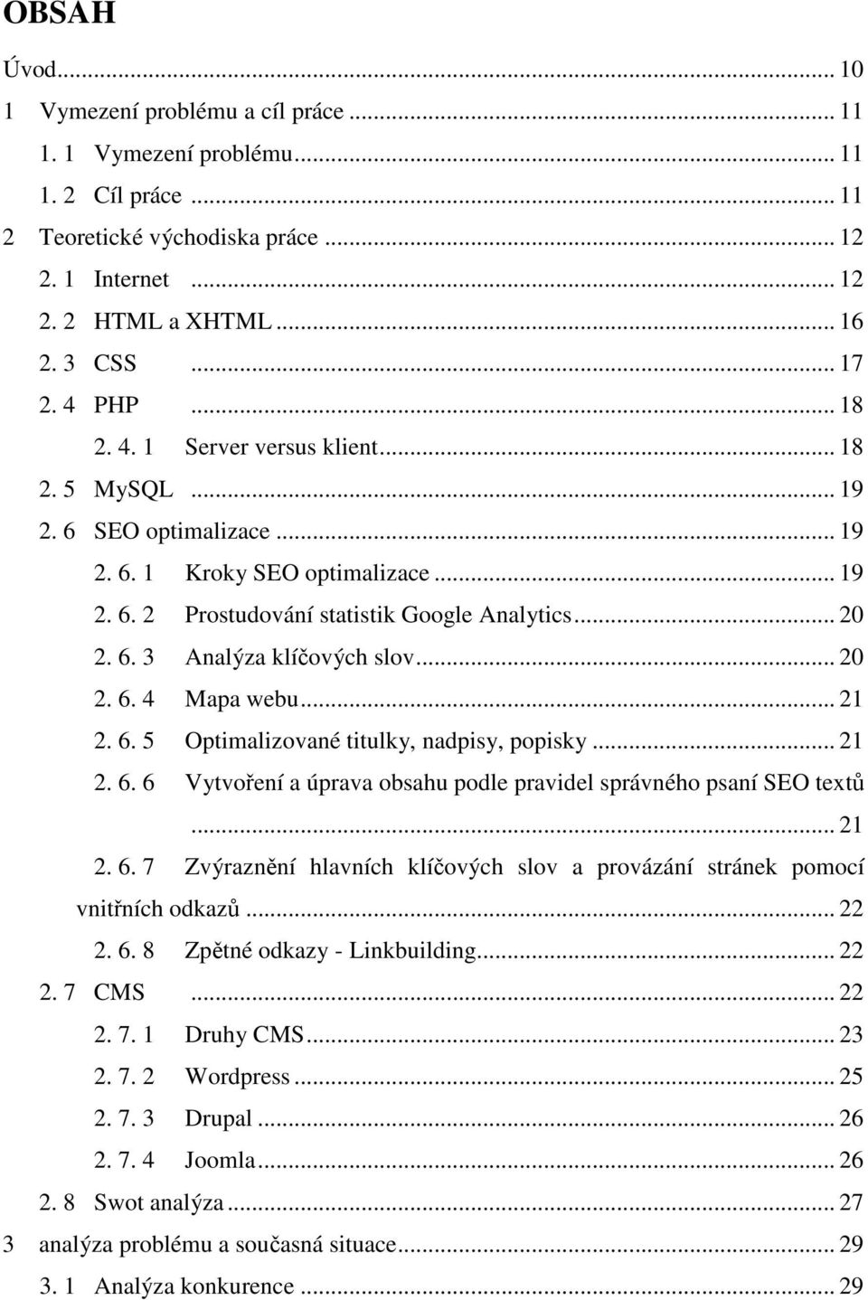 .. 20 2. 6. 4 Mapa webu... 21 2. 6. 5 Optimalizované titulky, nadpisy, popisky... 21 2. 6. 6 Vytvoření a úprava obsahu podle pravidel správného psaní SEO textů... 21 2. 6. 7 Zvýraznění hlavních klíčových slov a provázání stránek pomocí vnitřních odkazů.