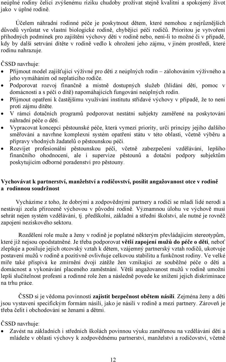Prioritou je vytvoření příhodných podmínek pro zajištění výchovy dětí v rodině nebo, není-li to možné či v případě, kdy by další setrvání dítěte v rodině vedlo k ohrožení jeho zájmu, v jiném