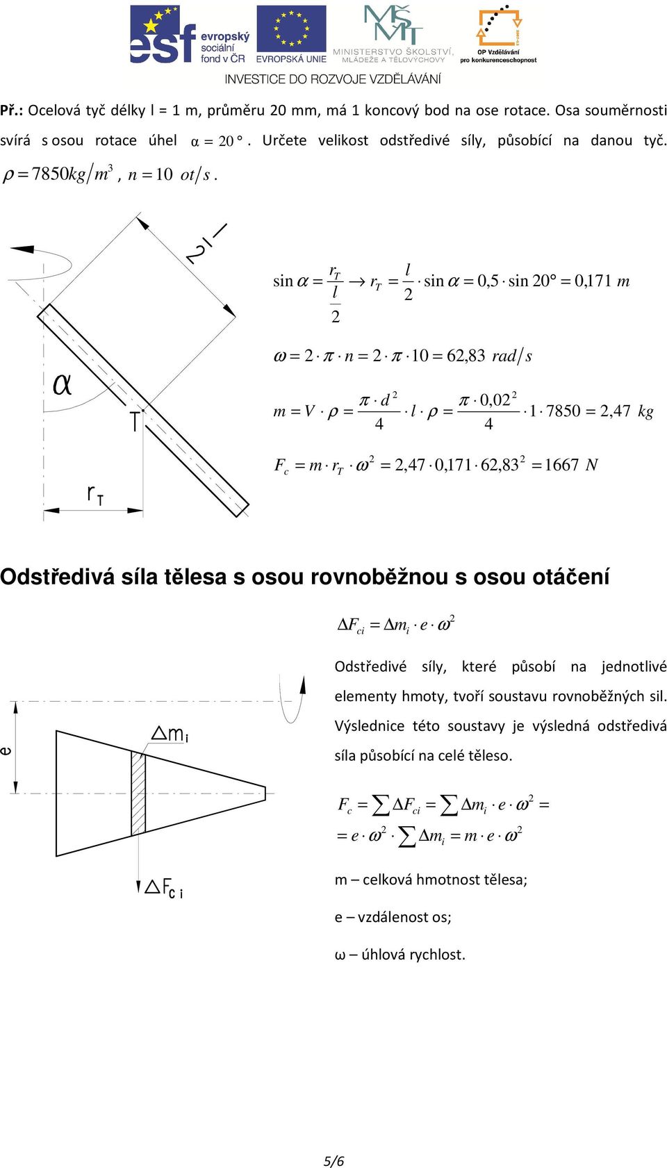 l n α T T nα 0,5 n 0 0, m l 171 ω π n π 10 6, 83 ad π d π 0,0 m V ρ l ρ 1 7850, 47 4 4 kg c m T,47 0,171 6,83 1667 N Odtředá íla tělea