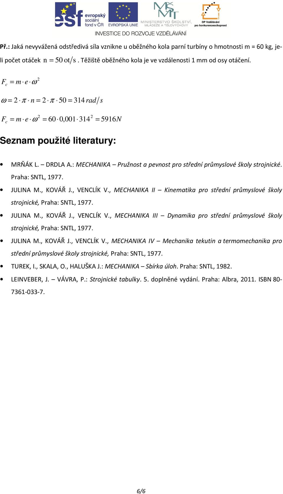 , MECHANIKA II Knematka po třední půmyloé školy tojncké, Paha: SNTL, 1977. JULINA M., KOVÁŘ J., VENCLÍK V.