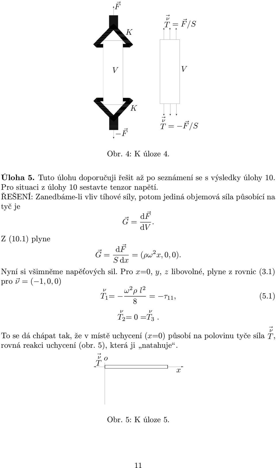 1) plyne G = d F S dx = (ρω x, 0, 0). Nyní si všimněme napěťových sil. Pro x=0, y, z libovolné, plyne z rovnic (3.1) pro ν = ( 1, 0, 0) ν T 1 = ω ρ l = τ 11, (5.